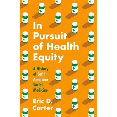 In Pursuit of Health Equity: A History of Latin American Social Medicine