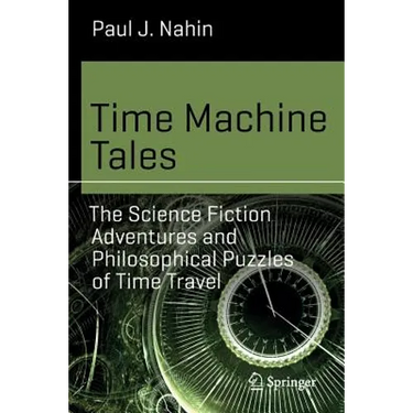 Time Machine Tales: The Science Fiction Adventures and Philosophical Puzzles of Time Travel