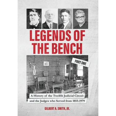Legends of the Bench, Part One -A History of the Twelfth Judicial Circuit and the Judges who Served from 1855-1979
