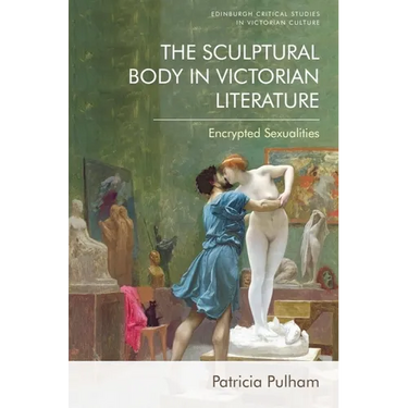 The Sculptural Body in Victorian Literature: Encrypted Sexualities