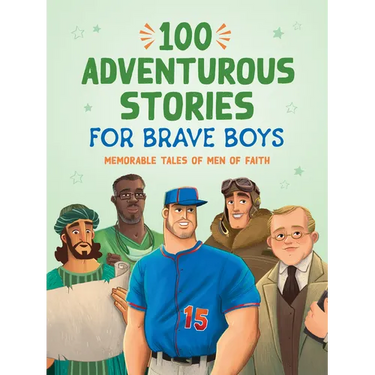 100 Adventurous Stories for Brave Boys: Memorable Tales of Men of Faith