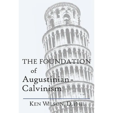 The Foundation of Augustinian-Calvinism