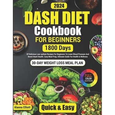 Dash Diet Cookbook For Beginners: 30-Day Weight Loss Meal Plan, 1800 Days of Delicious Low-Sodium Dash Diet Recipes For Beginners To Lower Blood Press
