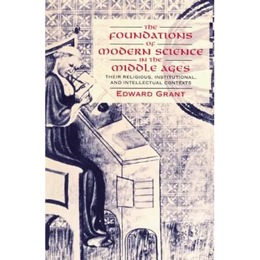 The Foundations of Modern Science in the Middle Ages: Their Religious, Institutional and Intellectual Contexts