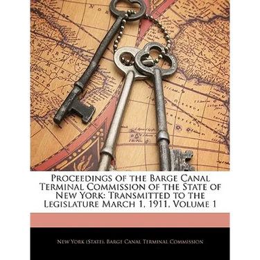 Proceedings of the Barge Canal Terminal Commission of the State of New York: Transmitted to the Legislature March 1, 1911, Volume 1
