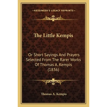 The Little Kempis: Or Short Sayings And Prayers Selected From The Rarer Works Of Thomas A. Kempis (1836)