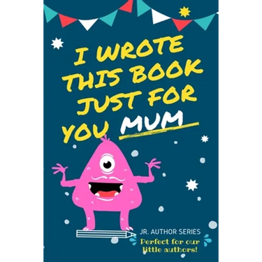 I Wrote This Book Just For You Mum!: Fill In The Blank Book For Mom/Mother's Day/Birthday's And Christmas For Junior Authors Or To Just Say They Love
