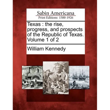 Texas: The Rise, Progress, and Prospects of the Republic of Texas. Volume 1 of 2