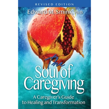 The Soul of Caregiving (Revised Edition): A Caregiver's Guide to Healing and Transformation
