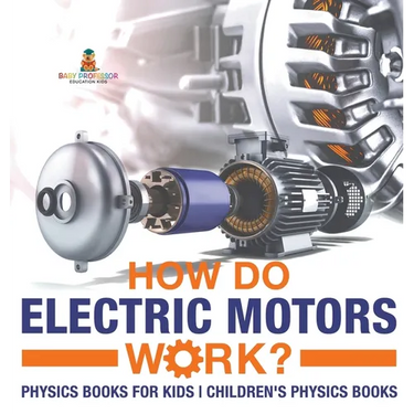 How Do Electric Motors Work? Physics Books for Kids Children's Physics Books