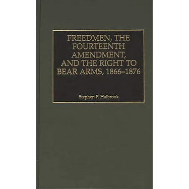 Freedmen, the Fourteenth Amendment, and the Right to Bear Arms, 1866-1876