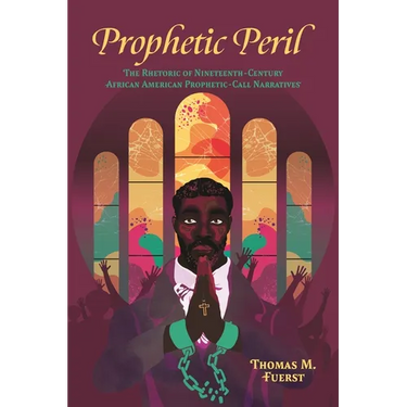 Prophetic Peril: The Rhetoric of Nineteenth-Century African American Prophetic-Call Narratives