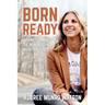 Born Ready: Making the Most of the Moments That Mark Our Lives
