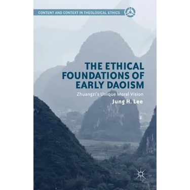 The Ethical Foundations of Early Daoism: Zhuangzi's Unique Moral Vision