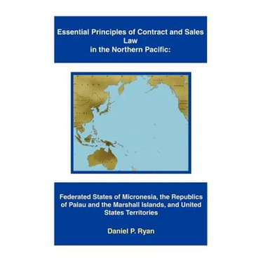 Essential Principles of Contract and Sales Law in the Northern Pacific: Federated States of Micronesia, the Republics of Palau and the Marshall Island
