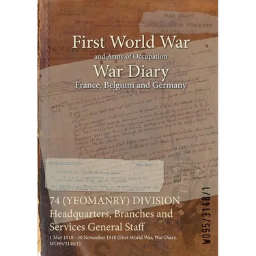 74 (YEOMANRY) DIVISION Headquarters, Branches and Services General Staff: 1 May 1918 - 30 November 1918 (First World War, War Diary, WO95/3148/1)