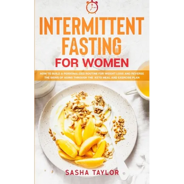Intermittent Fasting for Women: How to Build a Personalized Routine for Weight Loss and Reverse the Signs of Aging through the Keto Meal and Exercise