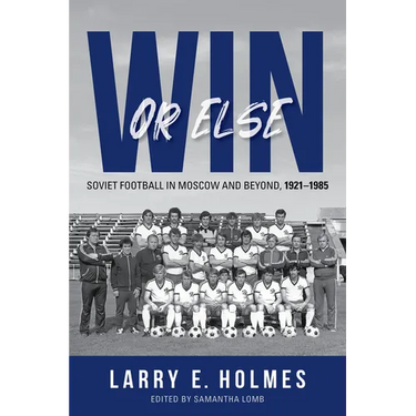 Win or Else: Soviet Football in Moscow and Beyond, 1921-1985