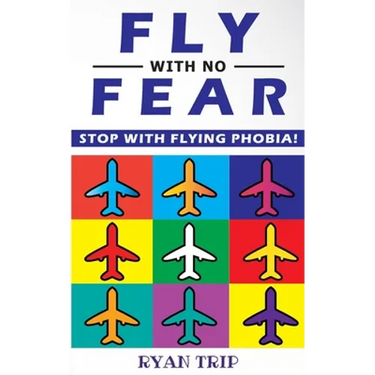 FLY WITH NO FEAR - Stop with Flying Phobia!: Overcome Your Anticipatory Anxiety and Develop Skills to Have a Confidence and Relaxed Flying! End Panic,