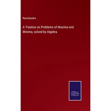 A Treatise on Problems of Maxima and Minima, solved by Algebra