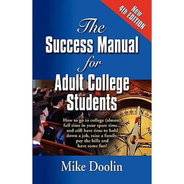The Success Manual for Adult College Students: How to go to college (almost) full time in your spare time....and still have time to hold down a job, r