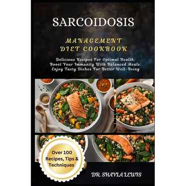 Sarcoidosis Management Diet Cookbook: Delicious Recipes For Optimal Health: Boost Your Immunity With Balanced Meals: Enjoy Tasty Dishes For Better Wel