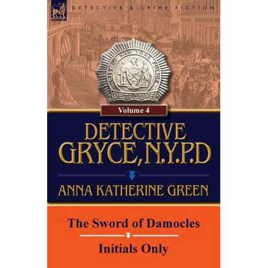 Detective Gryce, N. Y. P. D.: Volume: 4-The Sword of Damocles and Initials Only
