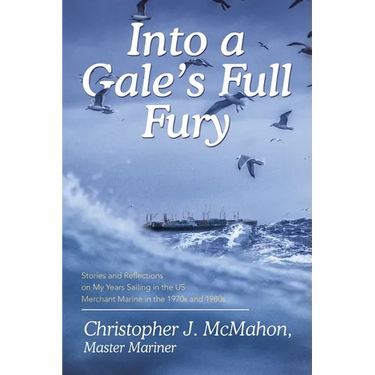 Into a Gale's Full Fury: Stories and Reflections on My Years Sailing in the US Merchant Marine in the 1970s and 1980s