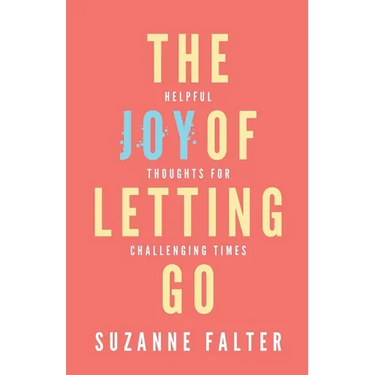The Joy of Letting Go: Helpful Thoughts for Challenging Times