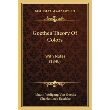 Goethe's Theory Of Colors: With Notes (1840)