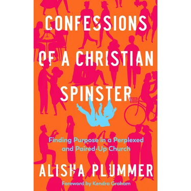Confessions of a Christian Spinster: Finding Purpose in a Perplexed and Paired-Up Church