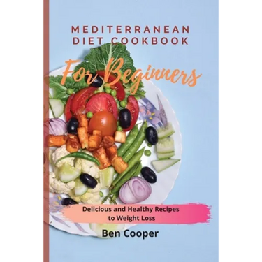 Mediterranean Diet Cookbook For Beginners: Delicious and Healthy Recipes to Weight Loss
