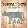 Romulus and Remus: The Twins Who Made Rome - Ancient Roman Mythology Children's Greek & Roman Books
