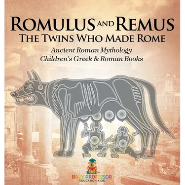 Romulus and Remus: The Twins Who Made Rome - Ancient Roman Mythology Children's Greek & Roman Books