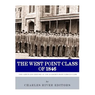 The West Point Class of 1846: The Cadets and History of the Academy's Most Famous Class