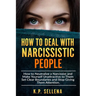 How to Deal with Narcissistic People: How to Neutralize a Narcissist and Make Yourself Unattractive to Them Set Clear Boundaries and Stop Giving Them
