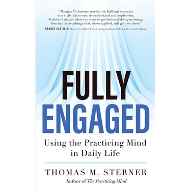 Fully Engaged: Using the Practicing Mind in Daily Life