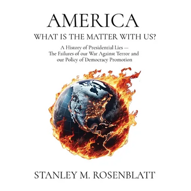 America What Is the Matter with Us?: A History of Presidential Lies - The Failures of our War Against Terror and our Policy of Democracy Promotion