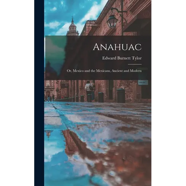 Anahuac: Or, Mexico and the Mexicans, Ancient and Modern
