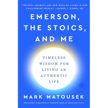 Emerson, the Stoics, and Me: Timeless Wisdom for Living an Authentic Life