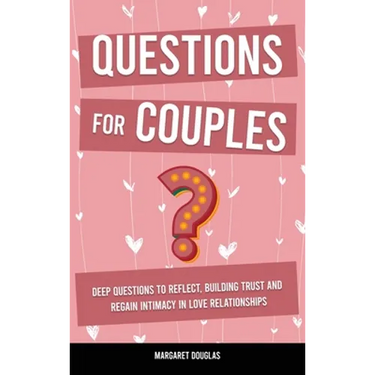 Questions for Couples: Deep Questions to Reflect, Building Trust and Regain Intimacy in Love Relationships