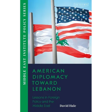 American Diplomacy Toward Lebanon: Lessons in Foreign Policy and the Middle East