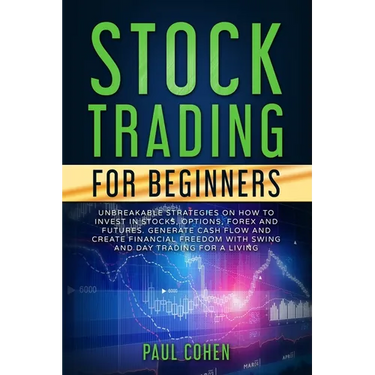 Stock Trading for Beginners: Unbreakable Strategies on How to Invest in Stocks, Options, Forex and Futures. Generate Cash Flow and Create Financial
