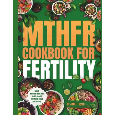 Mthfr Cookbook for Fertility: Optimizing Your Nutrition, Food Choices, and Genetics for Delicious Recipes