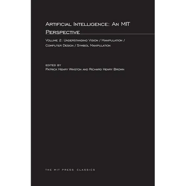 Artificial Intelligence: An MIT Perspective, Volume 2: Understanding Vision/Manipulation/Computer Design/Symbol Manipulation