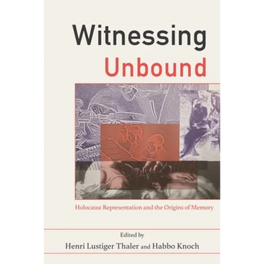 Witnessing Unbound: Holocaust Representation and the Origins of Memory