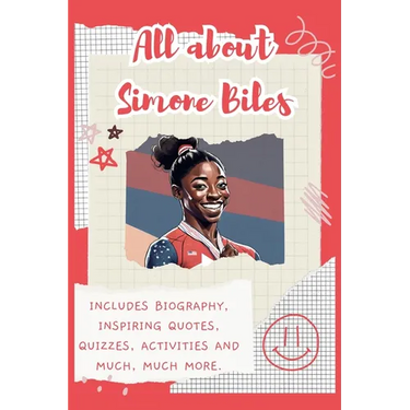 All About Simone Biles: Includes 70 Facts, Inspiring Quotes, Quizzes, activities and much, much more.