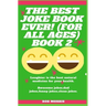 The Best Joke Book Ever! (for All Ages) Book 2: Awesome Jokes, Dad Jokes, Funny Jokes, Clean Jokes.