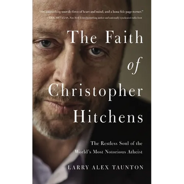 The Faith of Christopher Hitchens: The Restless Soul of the World's Most Notorious Atheist