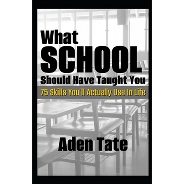What School Should Have Taught You: 75 Skills You'll Actually Use in Life